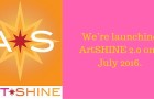 We’re launching ArtSHINE 2.0 on 1 July 2016.